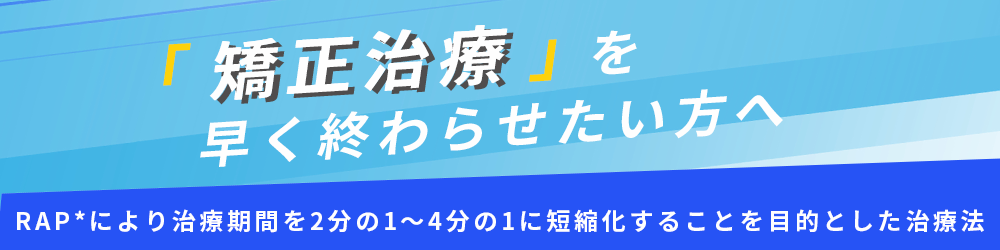 矯正治療を早く終わらせたい方へ