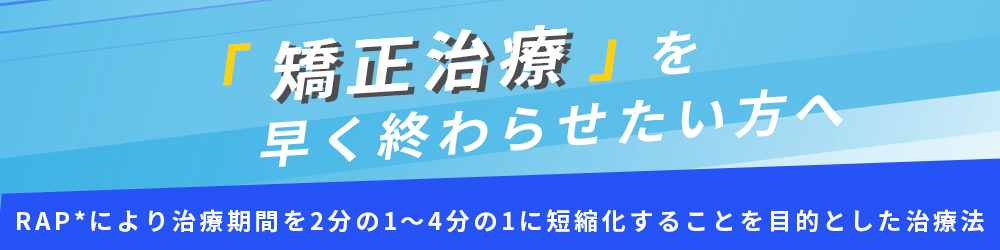 矯正治療を早く終わらせたい方へ